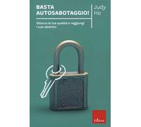 Basta autosabotaggio! Sblocca le tue qualità e raggiungi i tuoi obiettivi