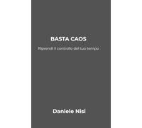 Basta Caos!: Riprendi il controllo del tuo tempo