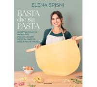 Basta che sia pasta Ricette e trucchi infallibili per diventare dei veri maestri