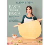 Basta che sia pasta. Ricette e trucchi infallibili per diventare dei veri maestri della pasta fresca