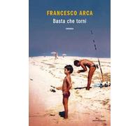 BASTA CHE TORNI - ARCA FRANCESCO - MONDADORI
