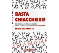 Basta chiacchiere! Conquista anche tu il successo grazie al metodo di un vero self-made man