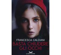 BASTA CHIUDERE GLI OCCHI - Caldiani Francesca - 2024 - La Corte Editore