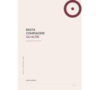 Basta compiacere gli altri: Una scelta , un destino