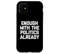 Basta con la politica già - Divertente detto sarcastico Custodia per iPhone 11