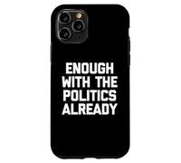 Basta con la politica già - Divertente detto sarcastico Custodia per iPhone 11 Pro
