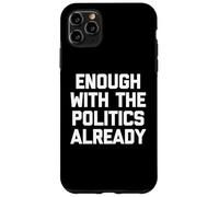 Basta con la politica già - Divertente detto sarcastico Custodia per iPhone 11 Pro Max
