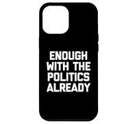 Basta con la politica già - Divertente detto sarcastico Custodia per iPhone 12 Pro Max