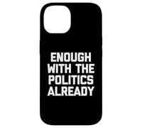 Basta con la politica già - Divertente detto sarcastico Custodia per iPhone 14