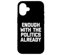Basta con la politica già - Divertente detto sarcastico Custodia per iPhone 16