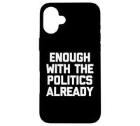Basta con la politica già - Divertente detto sarcastico Custodia per iPhone 16 Plus