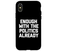 Basta con la politica già - Divertente detto sarcastico Custodia per iPhone X/XS