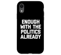 Basta con la politica già - Divertente detto sarcastico Custodia per iPhone XR