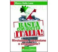 Basta con questa Italia. Secessione, rivoluzione o emigrazione?