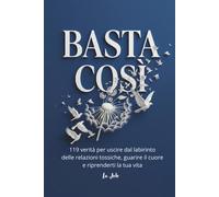 BASTA COSÌ: 119 verità per uscire dal labirinto delle relazioni tossiche, ...