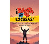 ¡BASTA DE EXCUSAS!: 100 Reflexiones para Redefinir Tu Historia y Empezar de Nuevo