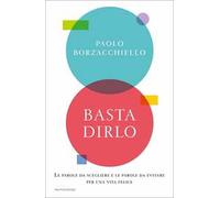 Basta dirlo. Le parole da scegliere e le parole da evitare per una vita felice