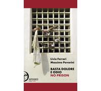 Basta dolore e odio. No prison. Ediz. integrale - Ferrari Livio, Pavarini ...