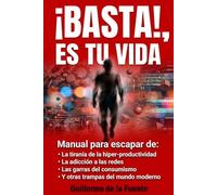 ¡BASTA!, ES TU VIDA: Manual para escapar de la tiranía de la productividad, la adicción a las redes, el consumismo y otras trampas del mundo moderno