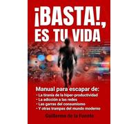 ¡BASTA!, ES TU VIDA: Manual para escapar de la tiranía de la productividad, la adicción a las redes, el consumismo y otras trampas del mundo moderno
