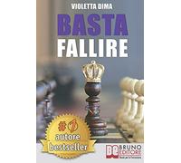Basta Fallire: Un Viaggio A 360° Tra Il Mondo Interiore Ed Esteriore Per Il Successo Nel Network Marketing e Nella Vita