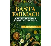 Basta Farmaci!: Rimedi Naturali per Guarire e Vivere Meglio
