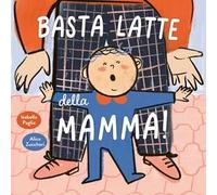 Basta latte della mamma! Ediz. a colori