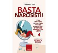 Basta narcisisti! Come smettere di scegliere uomini egocentrici e trovare l'amore che meriti