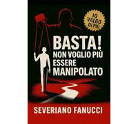 Basta! Non Voglio Più Essere Manipolato: Manipolazione Mentale E Psicologia Nera - Smaschera Chi Ti Controlla, Spezza Le Catene Invisibili E Riprenditi Te Stesso