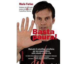 Basta paura! Manuale di autodifesa psicofisica per non essere vittime sulla strada e nella vita