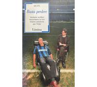 Basta perdere. Ventuno scrittori raccontano la loro insana passione per l'Inter