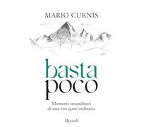 Libri Mario Curnis - Basta Poco. Momenti Straordinari Di Una Vita Quasi Ordinari
