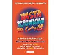 Basta Riunioni del C***o! Guida Pratica alle Riunioni Magiche: La guida definitiva per sfatare il mito che la migliore riunione sia quella che non viene svolta