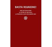 Basta Riunioni!: Non sottovalutare il potere di una mail. Il quaderno per prendere appunti durante le riunioni.