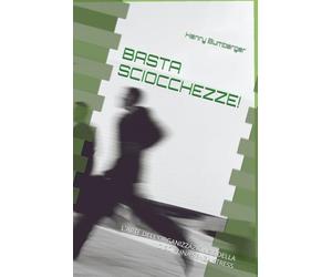 BASTA SCIOCCHEZZE!: L'ARTE DELL'ORGANIZZAZIONE E DELLA DISCIPLINA SENZA STRESS