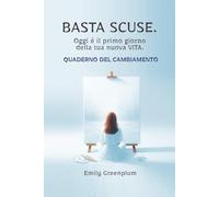 BASTA SCUSE. Questo è il primo giorno della tua nuova vita: QUADERNO DEL CAMBIAMENTO