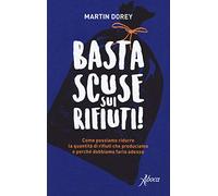 Basta scuse sui rifiuti! Come possiamo ridurre la quantità di rifiuti che produciamo e perché dobbiamo farlo adesso