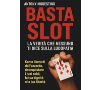 BASTA SLOT: Come liberarti dalla dipendenza dal gioco d’azzardo, riconquistare i tuoi soldi, la tua dignità e vivere libero dalla ludopatia