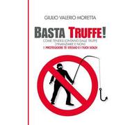 Basta Truffe! Come tenersi lontano dalle truffe e proteggere te stesso e i tuoi soldi