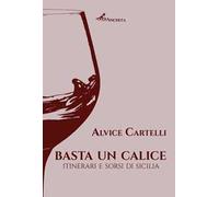 Basta un calice. Itinerari e sorsi di Sicilia