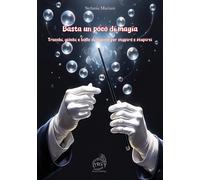 Basta un poco di magia. Trucchi, giochi e bolle di sapone per stupire e st...