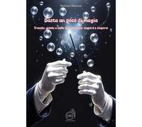 Basta un poco di magia. Trucchi, giochi e bolle di sapone per stupire e stupirsi