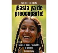 ¡Basta ya de preocuparte!: Desata tu mente y vuela libre de ansiedad