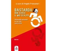 Bastarda non avrai il mio scalpo. Antonella racconta la sua vita con la S.M. Con materiali multimediali