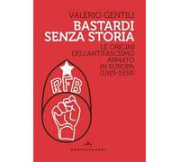 Bastardi senza storia. Le origini dell'antifascismo armato in Europa (1919-1934)