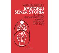 Bastardi senza storia. Le origini dell'antifascismo armato in Europa (1919...