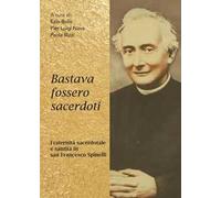 Bastava fossero sacerdoti. Fraternità sacerdotale e santità in san Francesco Spinelli