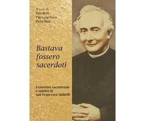 Bastava fossero sacerdoti. Fraternità sacerdotale e santità in san Francesco Spinelli