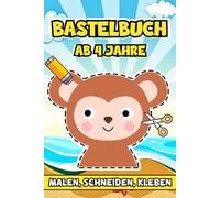 Bastelbuch Ab 4 Jahre: Vielfältige kreative Ideen für kleine Entdecker, die mit Malen, Schneiden und Kleben ihrer Fantasie freien Lauf lassen