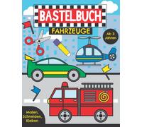 Bastelbuch Fahrzeuge - Malen, Schneiden, Kleben ab 3 Jahren: Erstes Ausschneidebuch für Kinder | Basteln, Ausschneiden und Einkleben leicht gemacht